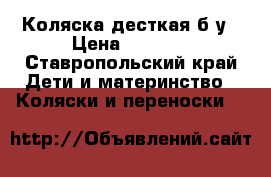 Коляска десткая б/у › Цена ­ 5 000 - Ставропольский край Дети и материнство » Коляски и переноски   
